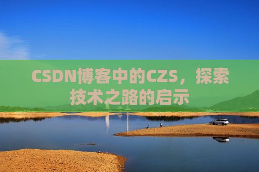 CSDN博客中的CZS，探索技术之路的启示
